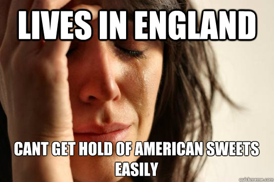 Lives in England Cant get hold of american sweets easily   First World Problems