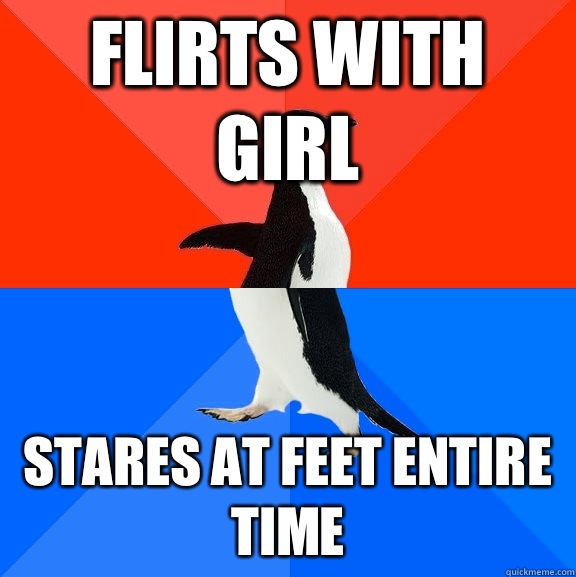 Flirts with girl Stares at feet entire time  Socially Awesome Awkward Penguin