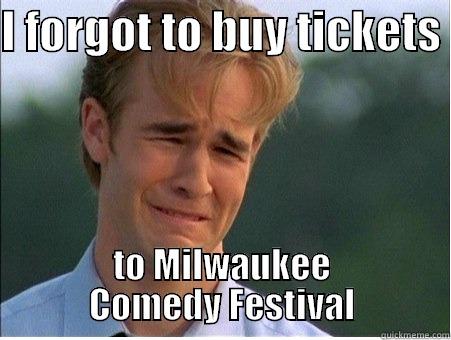 I FORGOT TO BUY TICKETS  TO MILWAUKEE COMEDY FESTIVAL 1990s Problems