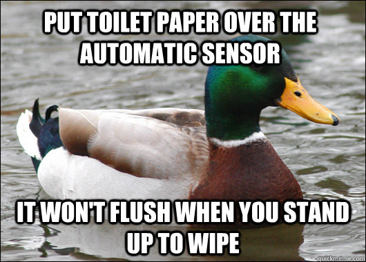 put toilet paper over the automatic sensor it won't flush when you stand up to wipe  Actual Advice Mallard