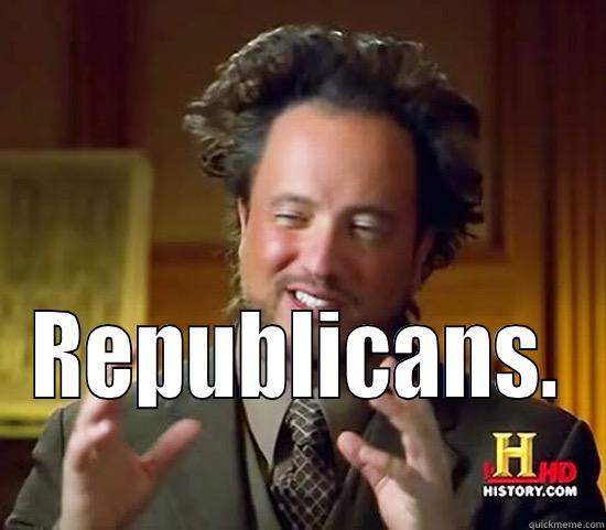  REPUBLICANS. Ancient Aliens