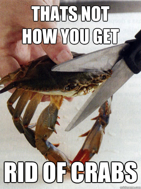 thats not
how you get rid of crabs - thats not
how you get rid of crabs  Optimistic Crab