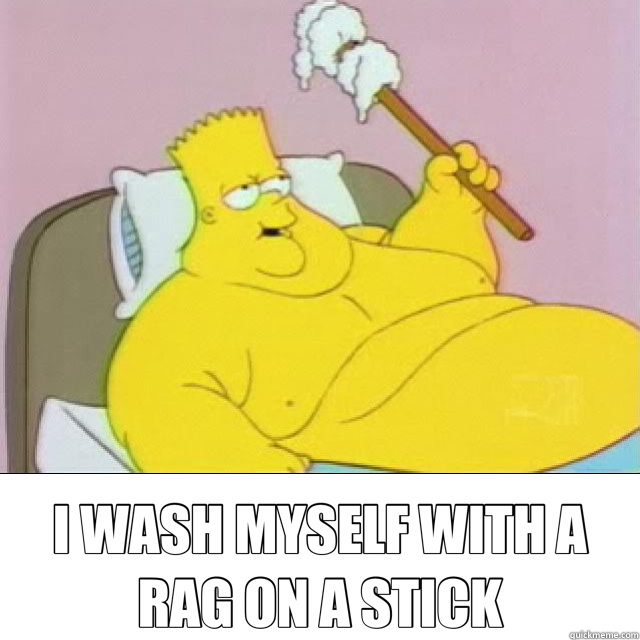  I WASH MYSELF WITH A RAG ON A STICK -  I WASH MYSELF WITH A RAG ON A STICK  bart rag on a stick