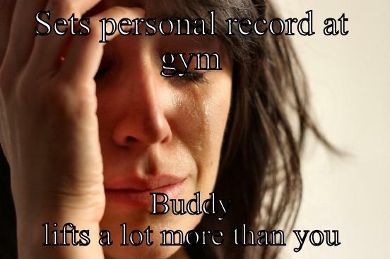 SETS PERSONAL RECORD AT GYM BUDDY LIFTS A LOT MORE THAN YOU First World Problems