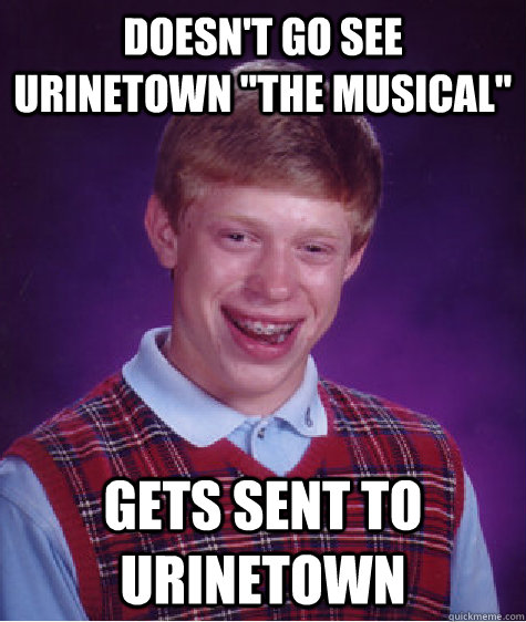 Doesn't go see urinetown 