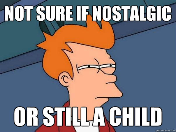 not sure if nostalgic or still a child  Futurama Fry