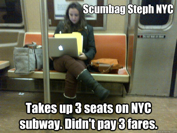 Scumbag Steph NYC Takes up 3 seats on NYC subway. Didn't pay 3 fares. - Scumbag Steph NYC Takes up 3 seats on NYC subway. Didn't pay 3 fares.  Scumbag Steph NYC