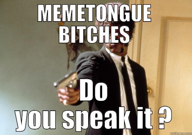 MEMETONGUE BITCHES DO YOU SPEAK IT ? Samuel L Jackson