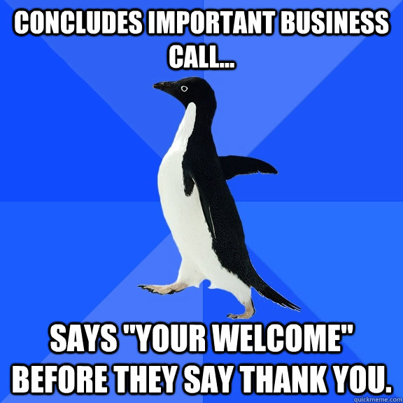 Concludes important business call... Says 