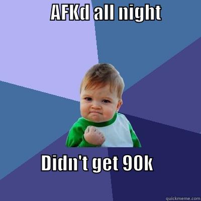               AFKD ALL NIGHT                                            DIDN'T GET 90K                                                          Success Kid