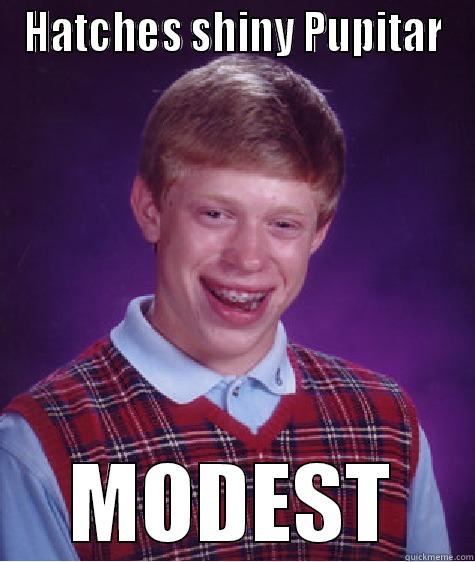 HATCHES SHINY PUPITAR MODEST Bad Luck Brian