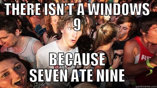 THERE ISN'T A WINDOWS 9 BECAUSE SEVEN ATE NINE Sudden Clarity Clarence