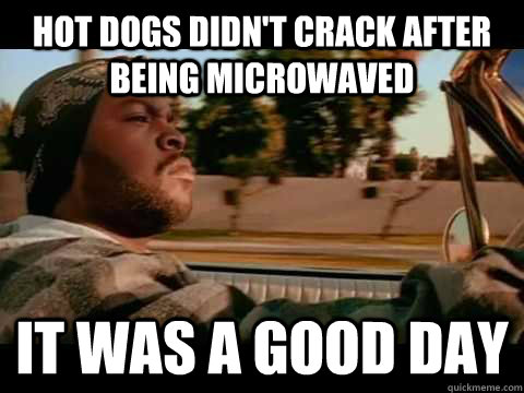 Hot dogs didn't crack after being microwaved it was a good day - Hot dogs didn't crack after being microwaved it was a good day  Good day cube