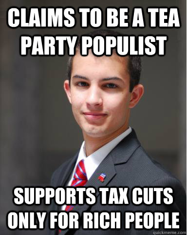 Claims to be a Tea Party Populist Supports Tax cuts only for rich people  College Conservative