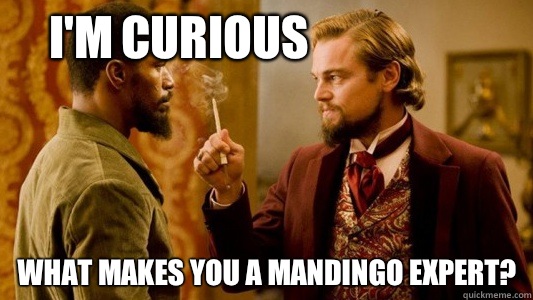 I'm curious What makes you a mandingo expert? - I'm curious What makes you a mandingo expert?  Django Unchained