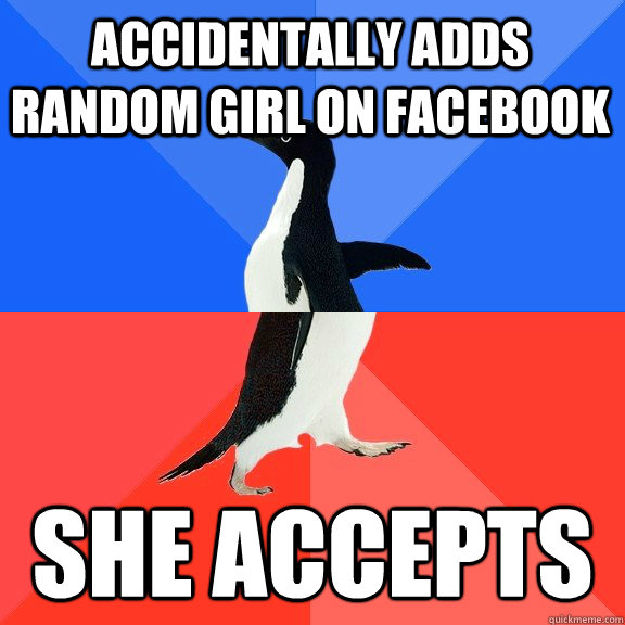 Accidentally adds random girl on facebook  She accepts  Socially Awkward Awesome Penguin