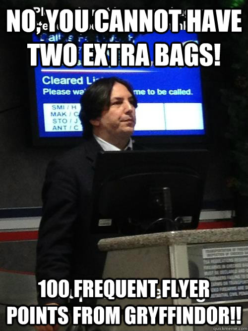 No, you cannot have two extra bags! 100 frequent flyer points from Gryffindor!! - No, you cannot have two extra bags! 100 frequent flyer points from Gryffindor!!  AirSnape