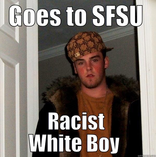 GOES TO SFSU RACIST WHITE BOY  Scumbag Steve