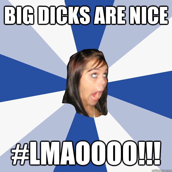 BIG DICKS ARE NICE #LMAOOOO!!!   Annoying Facebook Girl