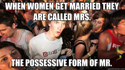 When women get married they are called Mrs.
 The possessive form of Mr.  Sudden Clarity Clarence