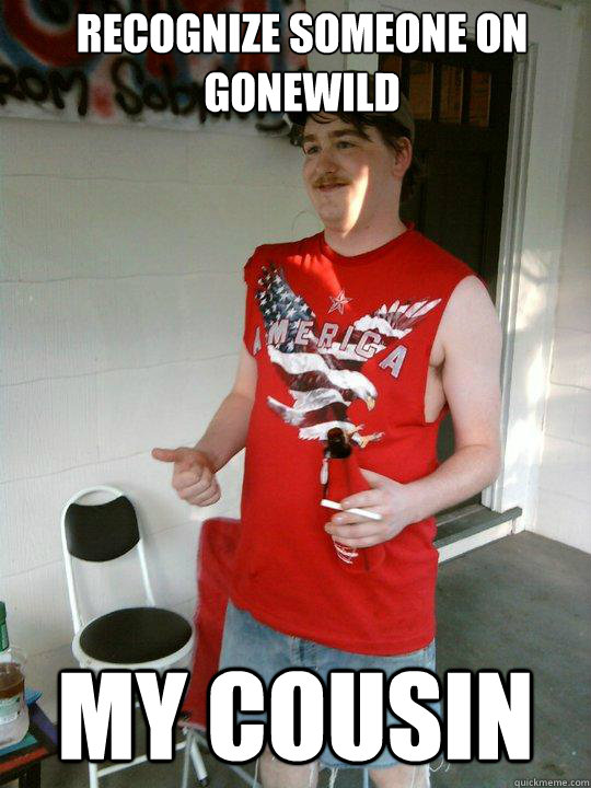 recognize someone on gonewild  my cousin  Redneck Randal