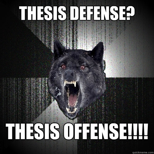 THESIS DEFENSE? THESIS OFFENSE!!!!    Insanity Wolf