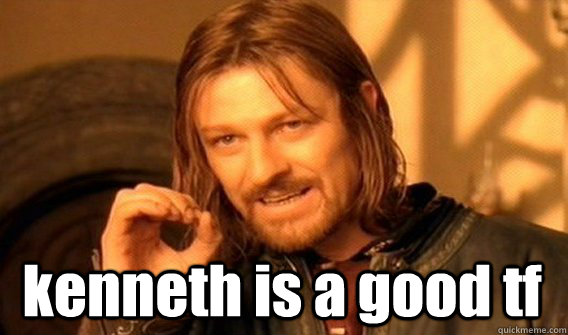  kenneth is a good tf  One Does Not Simply