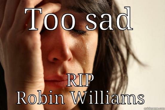 TOO SAD RIP ROBIN WILLIAMS First World Problems