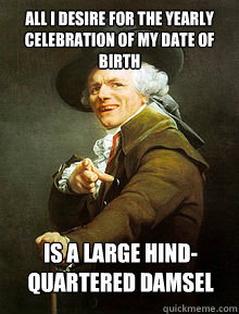 All i desire for the yearly celebration of my date of birth is a large hind-quartered damsel  Joseph Ducreax