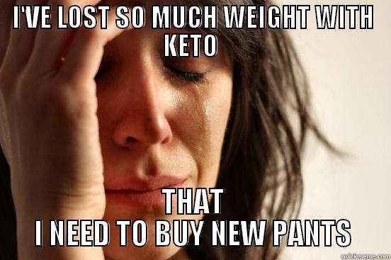 I'VE LOST SO MUCH WEIGHT WITH KETO  THAT I NEED TO BUY NEW PANTS First World Problems