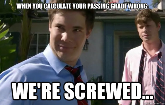 When you calculate your passing grade wrong:  we're screwed...  Workaholics Hangover