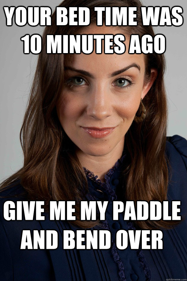 your bed time was 10 minutes ago give me my paddle and bend over - your bed time was 10 minutes ago give me my paddle and bend over  Dominating Danessa