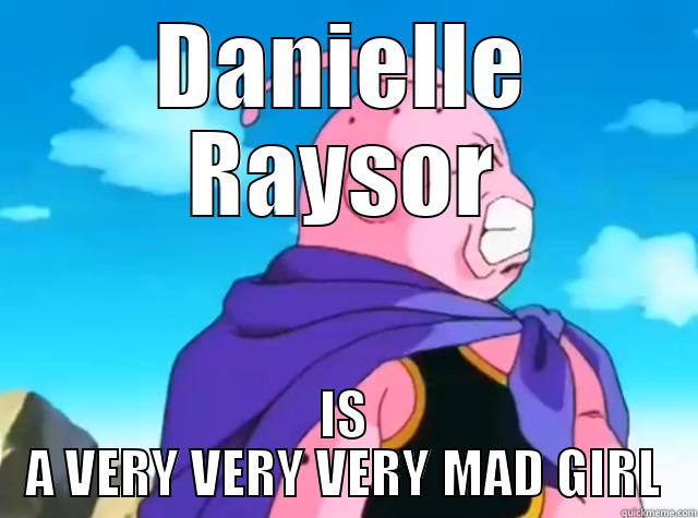 DANIELLE RAYSOR IS A VERY VERY VERY MAD GIRL Misc