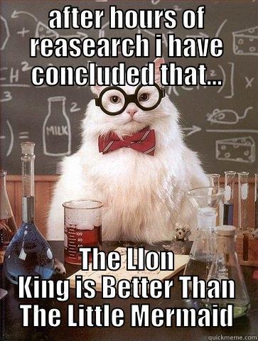 AFTER HOURS OF REASEARCH I HAVE CONCLUDED THAT... THE LION KING IS BETTER THAN THE LITTLE MERMAID Chemistry Cat