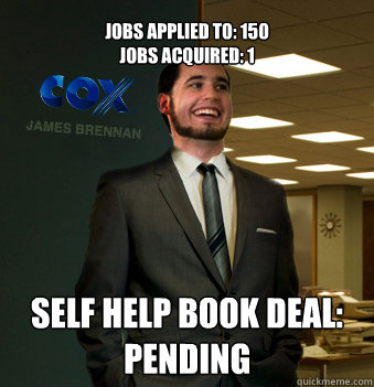 Jobs applied to: 150
jobs acquired: 1 Self Help book deal:
Pending  Success Chunk