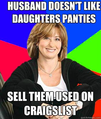 husband doesn't like daughters panties sell them used on craigslist - husband doesn't like daughters panties sell them used on craigslist  Sheltering Suburban Mom