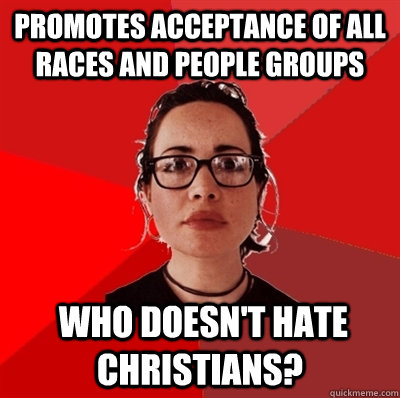 Promotes acceptance of all races and people groups  who doesn't hate christians?  Liberal Douche Garofalo