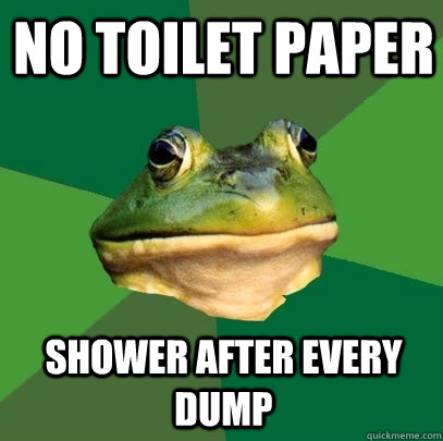 no toilet paper shower after every dump - no toilet paper shower after every dump  Foul Bachelor Frog