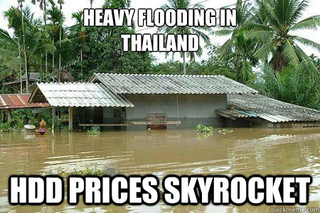 Heavy Flooding in 
Thailand HDD Prices Skyrocket - Heavy Flooding in 
Thailand HDD Prices Skyrocket  Scumbag Flooding
