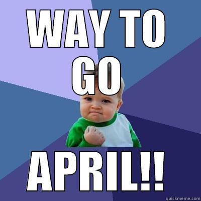 WAY TO GO - WAY TO GO APRIL!! Success Kid