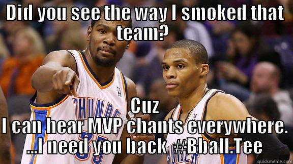 DID YOU SEE THE WAY I SMOKED THAT TEAM?  CUZ I CAN HEAR MVP CHANTS EVERYWHERE. ...I NEED YOU BACK  #BBALL.TEE Misc