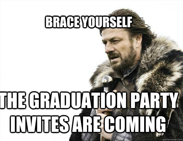 BRACE YOURSELf The graduation party invites are coming   BRACE YOURSELF SOLO QUEUE