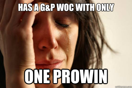 has a G&P WOC with only one prowin  First World Problems