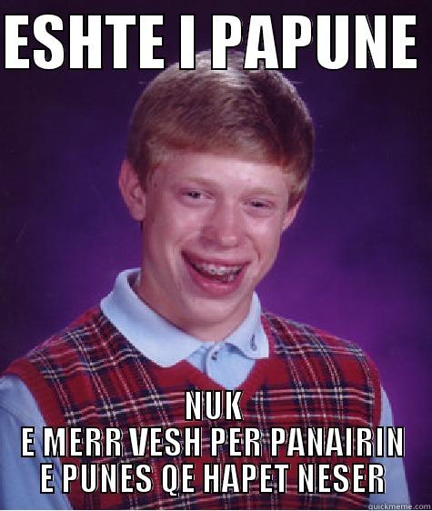 bad luck bryan - ESHTE I PAPUNE  NUK E MERR VESH PER PANAIRIN E PUNES QE HAPET NESER Bad Luck Brian