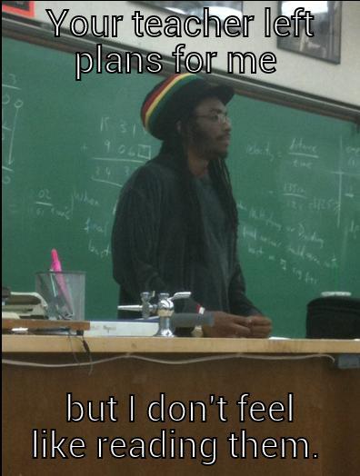 YOUR TEACHER LEFT PLANS FOR ME  BUT I DON'T FEEL LIKE READING THEM. Rasta Science Teacher