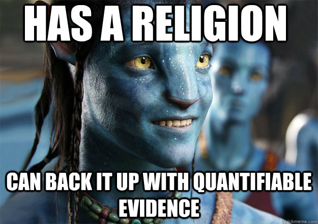 has a religion can back it up with quantifiable evidence  Good Guy Navi