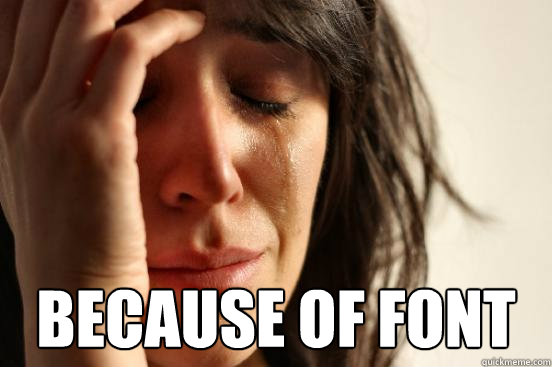  because of font  First World Problems