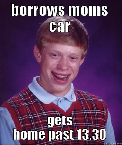 BORROWS MOMS CAR GETS HOME PAST 13.30 Bad Luck Brian