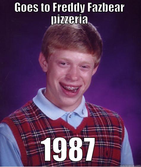 GOES TO FREDDY FAZBEAR PIZZERIA 1987 Bad Luck Brian