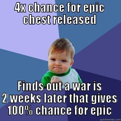 4X CHANCE FOR EPIC CHEST RELEASED FINDS OUT A WAR IS 2 WEEKS LATER THAT GIVES 100% CHANCE FOR EPIC Success Kid
